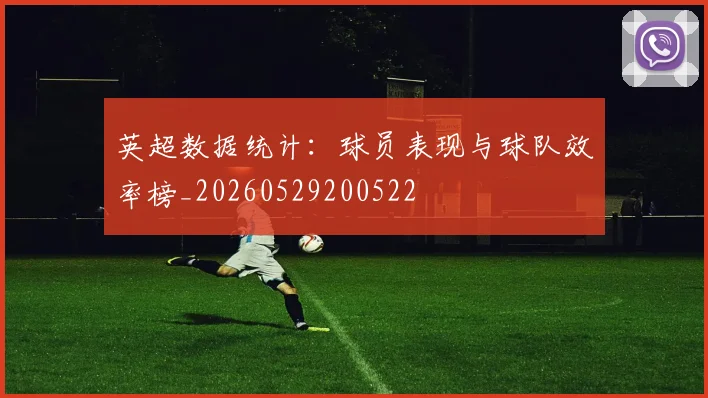 英超数据统计:球员表现与球队效率榜_20260529200522