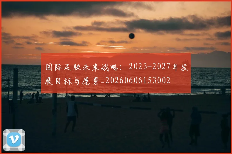 国际足联未来战略:2023-2027年发展目标与愿景_20260606153002