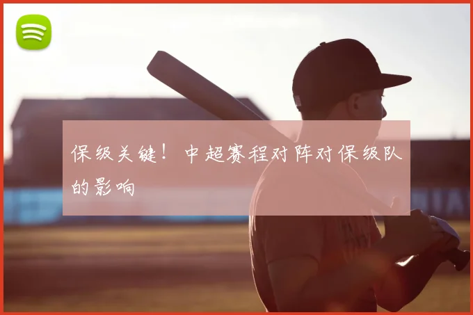 保级关键！中超赛程对阵对保级队的影响