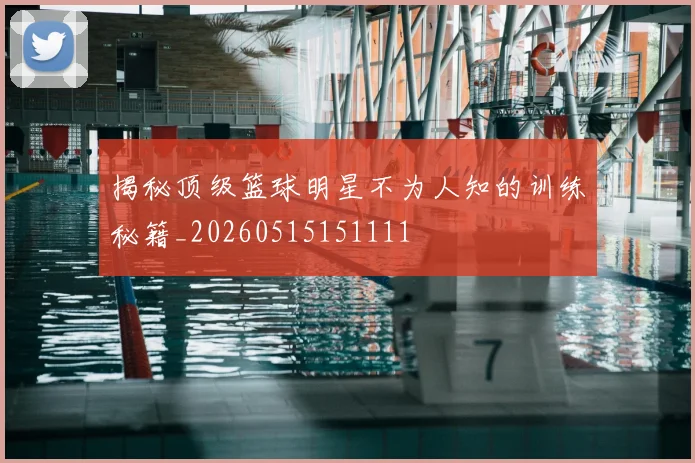 揭秘顶级篮球明星不为人知的训练秘籍_20260515151111