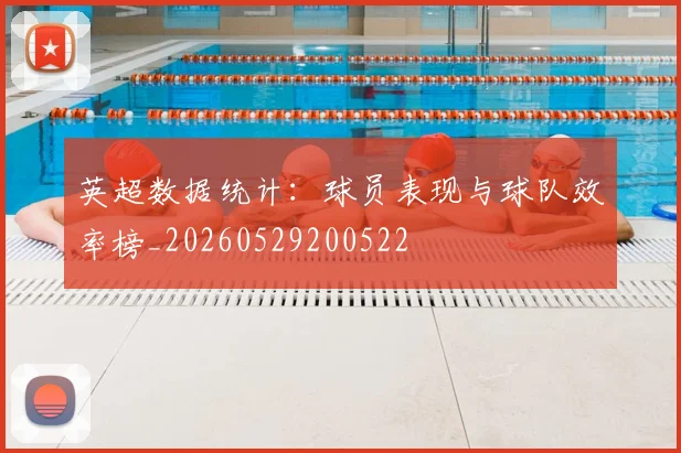 英超数据统计：球员表现与球队效率榜_20260529200522